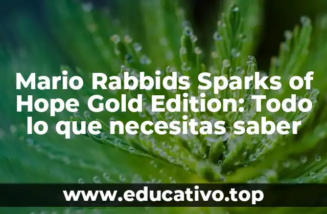 Mario Rabbids Sparks of Hope Gold Edition: Todo lo que necesitas saber