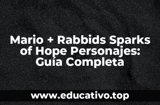 Mario + Rabbids Sparks of Hope Personajes: Guía Completa
