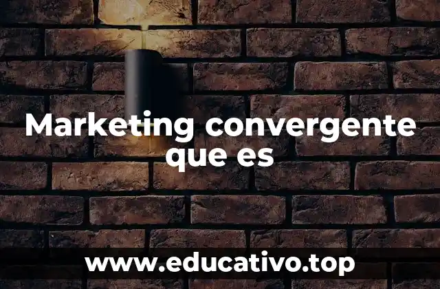 Marketing convergente que es