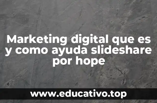 Marketing digital que es y como ayuda slideshare por hope