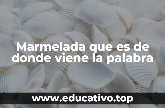 Marmelada que es de donde viene la palabra