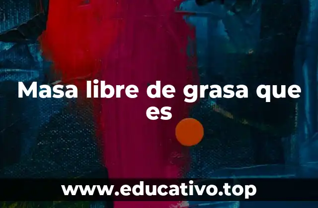 Masa libre de grasa que es