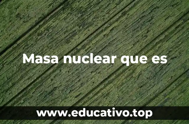 Masa nuclear que es
