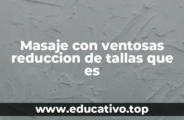 Masaje con ventosas reduccion de tallas que es