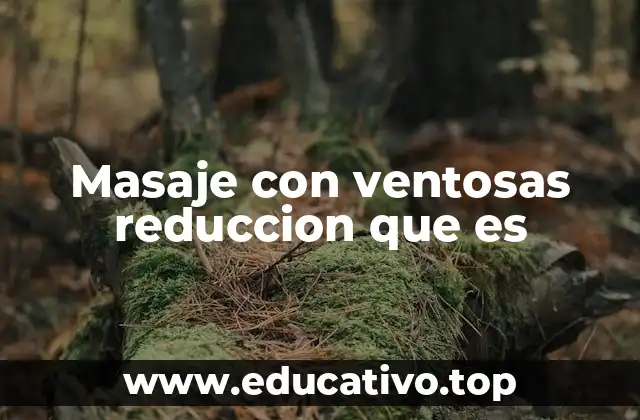 Masaje con ventosas reduccion que es