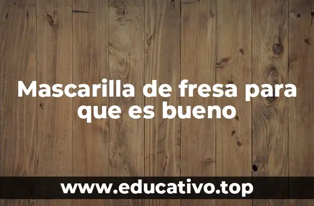 Mascarilla de fresa para que es bueno