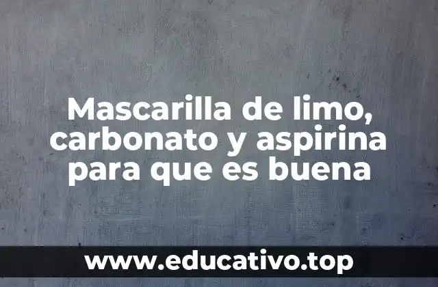 Mascarilla de limo, carbonato y aspirina para que es buena