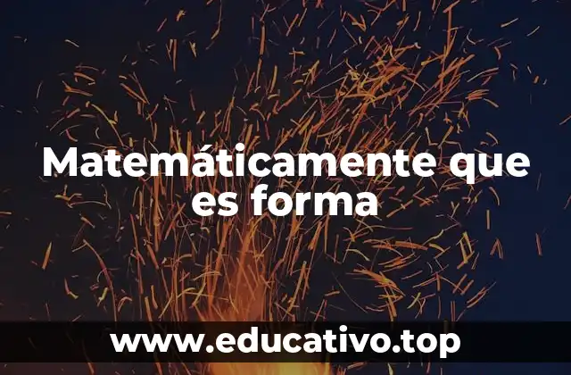 Matemáticamente que es forma