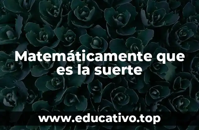 Matemáticamente que es la suerte