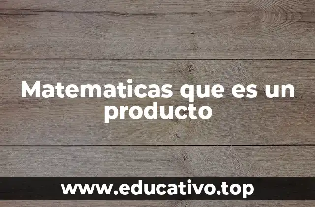 Matematicas que es un producto