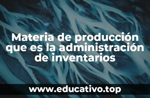 Materia de producción que es la administración de inventarios