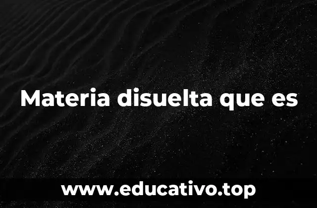 Materia disuelta que es
