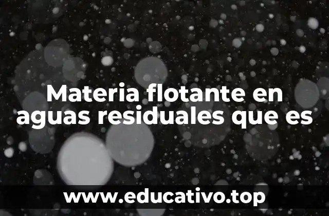 Materia flotante en aguas residuales que es