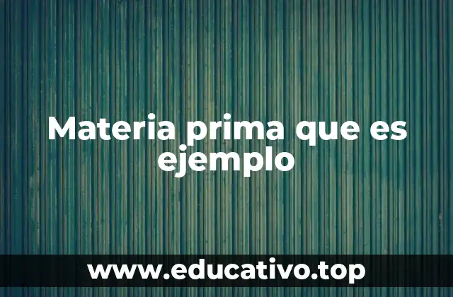 Materia prima que es ejemplo