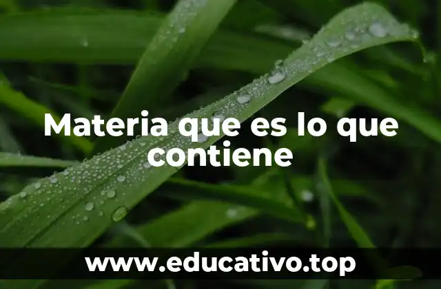 Materia que es lo que contiene