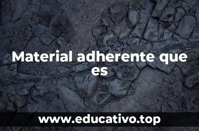 Material adherente que es