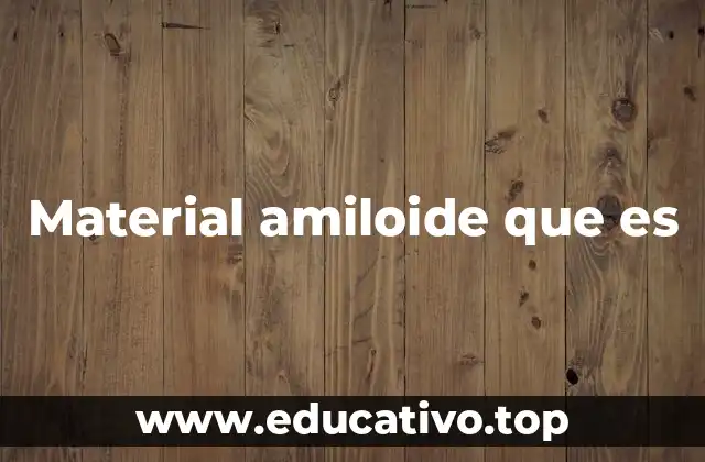 Material amiloide que es
