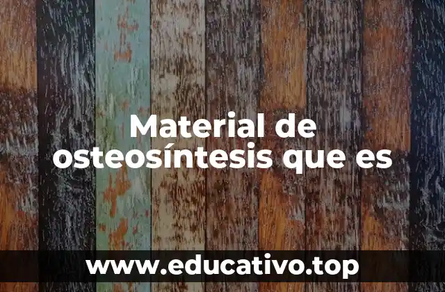 Material de osteosíntesis que es
