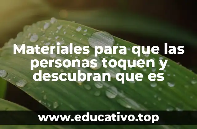 Materiales para que las personas toquen y descubran que es