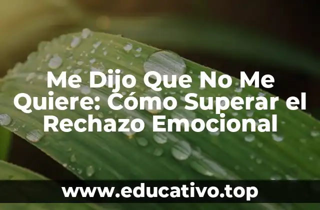 Me Dijo Que No Me Quiere: Cómo Superar el Rechazo Emocional