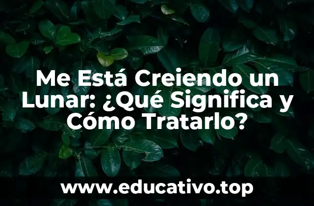 Me Está Creiendo un Lunar: ¿Qué Significa y Cómo Tratarlo?