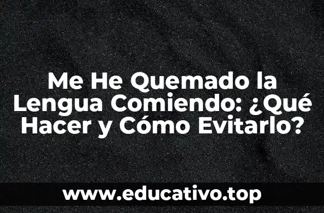 Me He Quemado la Lengua Comiendo: ¿Qué Hacer y Cómo Evitarlo?