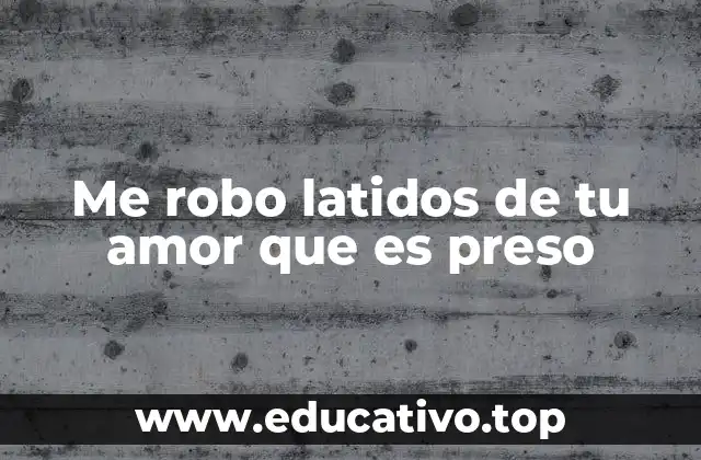 Me robo latidos de tu amor que es preso