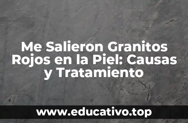 Me Salieron Granitos Rojos en la Piel: Causas y Tratamiento
