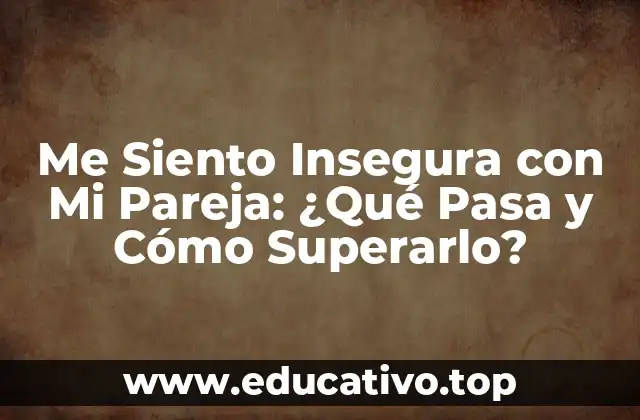 Me Siento Insegura con Mi Pareja: ¿Qué Pasa y Cómo Superarlo?