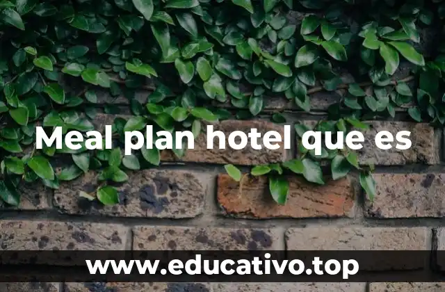 Cómo funciona el sistema de meal plan en hoteles