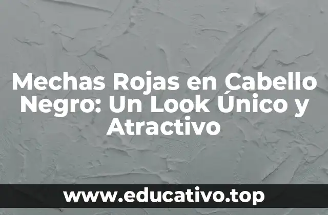 Mechas Rojas en Cabello Negro: Un Look Único y Atractivo