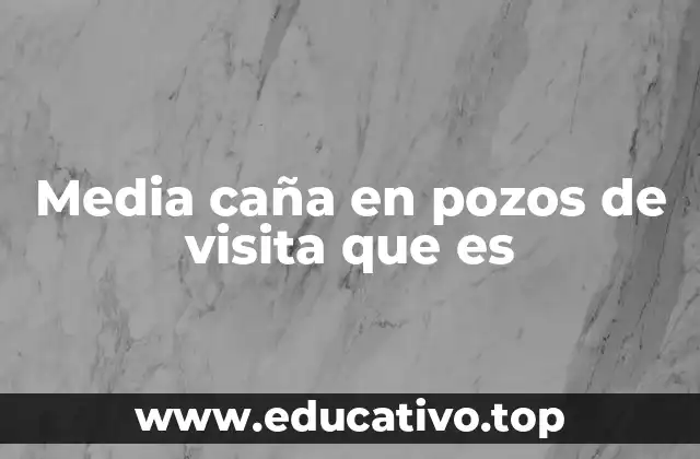 Media caña en pozos de visita que es