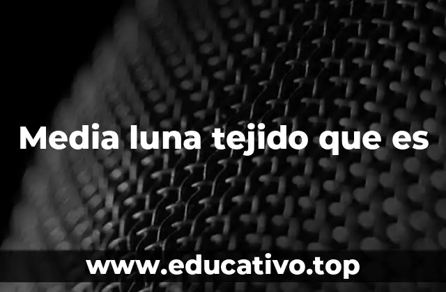 Media luna tejido que es