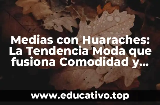 Medias con Huaraches: La Tendencia Moda que fusiona Comodidad y Estilo