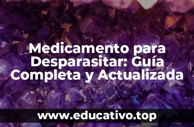 Medicamento para Desparasitar: Guía Completa y Actualizada