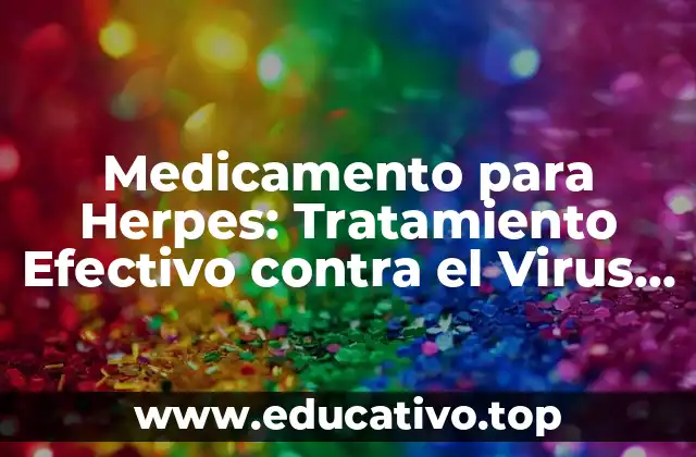 Medicamento para Herpes: Tratamiento Efectivo contra el Virus del Herpes