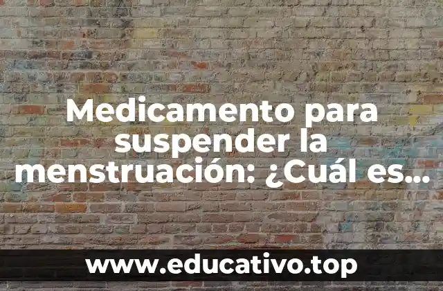 Medicamento para suspender la menstruación: ¿Cuál es la mejor opción?