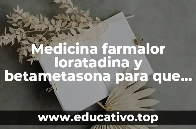 Medicina farmalor loratadina y betametasona para que es