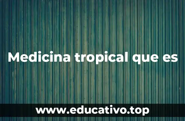 Medicina tropical que es