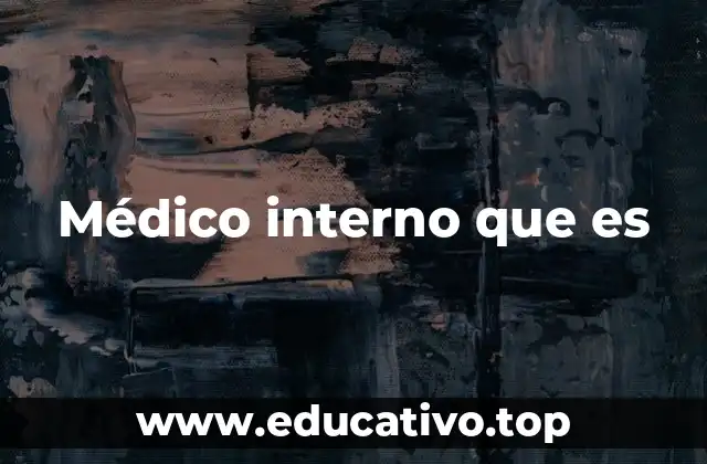 Médico interno que es