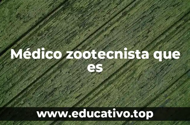 Médico zootecnista que es