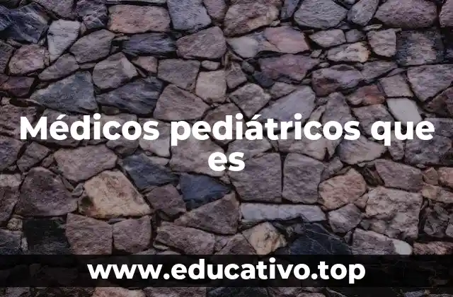 Médicos pediátricos que es
