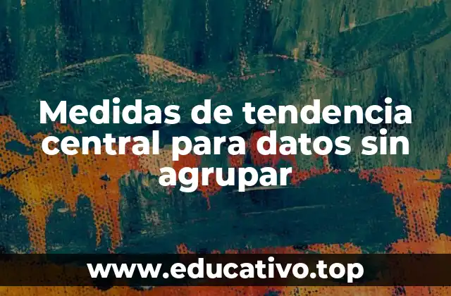Medidas de tendencia central para datos sin agrupar
