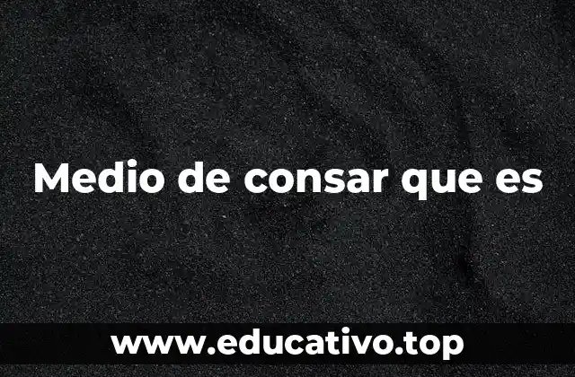 Medio de consar que es