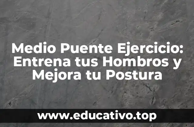 Medio Puente Ejercicio: Entrena tus Hombros y Mejora tu Postura