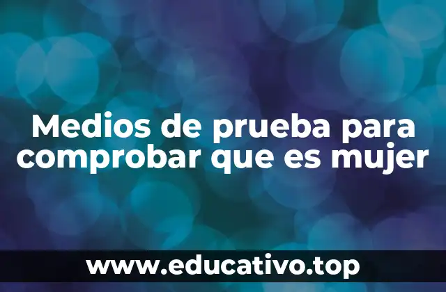 Medios de prueba para comprobar que es mujer