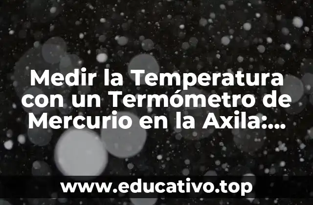 Medir la Temperatura con un Termómetro de Mercurio en la Axila: ¿Cuántos Minutos Debe Esperar?
