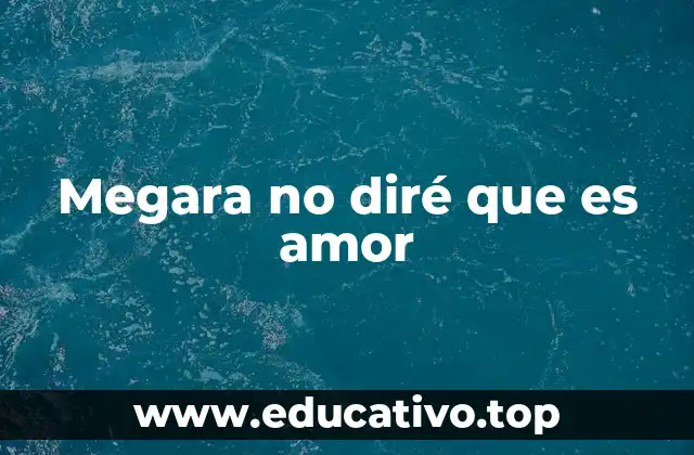 Megara no diré que es amor