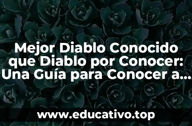 Mejor Diablo Conocido que Diablo por Conocer: Una Guía para Conocer a la Perfección