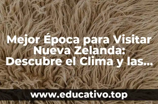 Mejor Época para Visitar Nueva Zelanda: Descubre el Clima y las Actividades Ideales